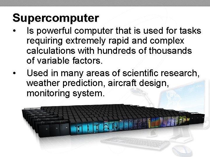 Supercomputer • • Is powerful computer that is used for tasks requiring extremely rapid