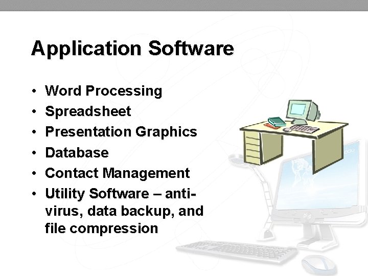 Application Software • • • Word Processing Spreadsheet Presentation Graphics Database Contact Management Utility