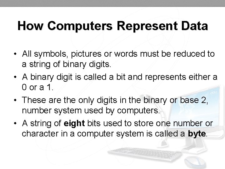 How Computers Represent Data • All symbols, pictures or words must be reduced to