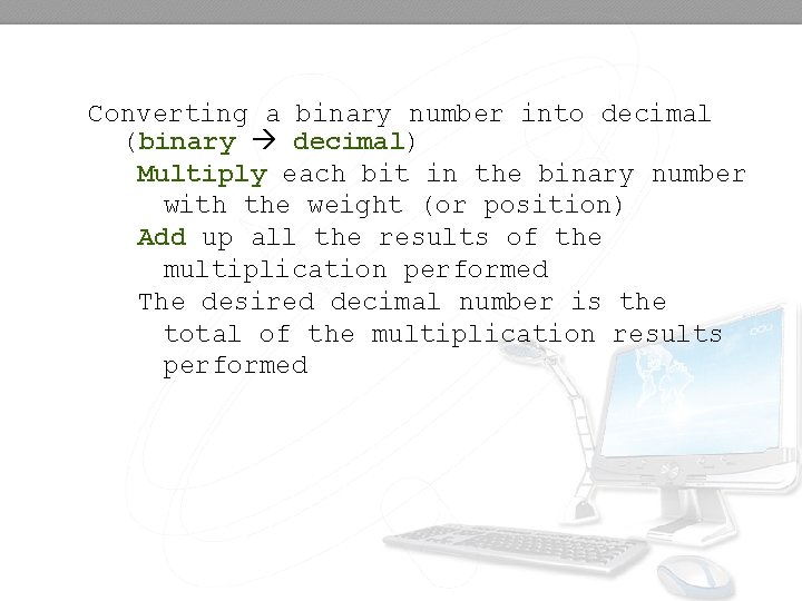 Converting a binary number into decimal (binary decimal) Multiply each bit in the binary