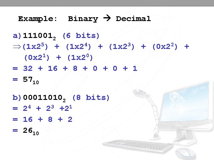 Example: Binary Decimal a)1110012 (6 bits) Þ(1 x 25) + (1 x 24) +