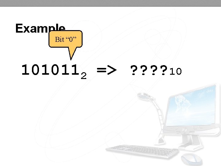 Example Bit “ 0” 1010112 => ? ? 10 