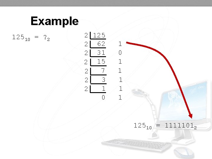 Example 12510 = ? 2 2 125 2 62 2 31 2 15 7