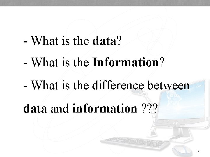 - What is the data? - What is the Information? - What is the