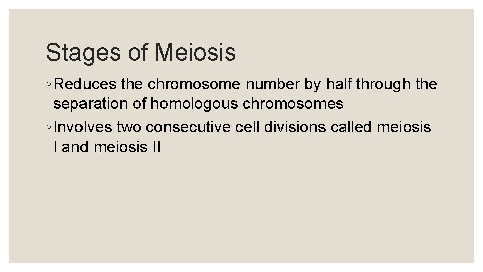 Stages of Meiosis ◦ Reduces the chromosome number by half through the separation of