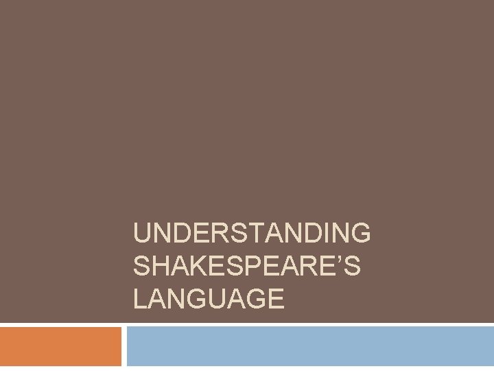 UNDERSTANDING SHAKESPEARE’S LANGUAGE UNDERSTANDING SHAKESPEARE’S LANGUAGE