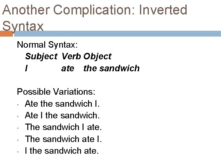 Another Complication: Inverted Syntax Normal Syntax: Subject Verb Object I ate the sandwich Possible Another Complication: Inverted Syntax Normal Syntax: Subject Verb Object I ate the sandwich Possible