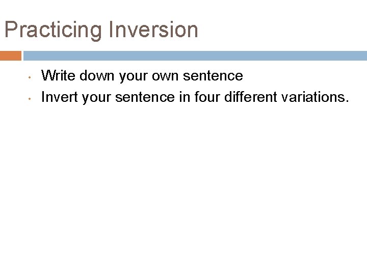 Practicing Inversion • • Write down your own sentence Invert your sentence in four Practicing Inversion • • Write down your own sentence Invert your sentence in four
