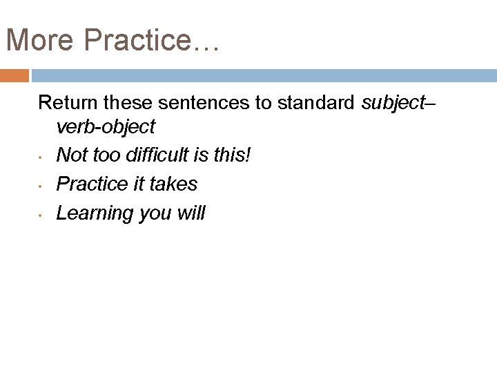 More Practice… Return these sentences to standard subject– verb-object • Not too difficult is More Practice… Return these sentences to standard subject– verb-object • Not too difficult is