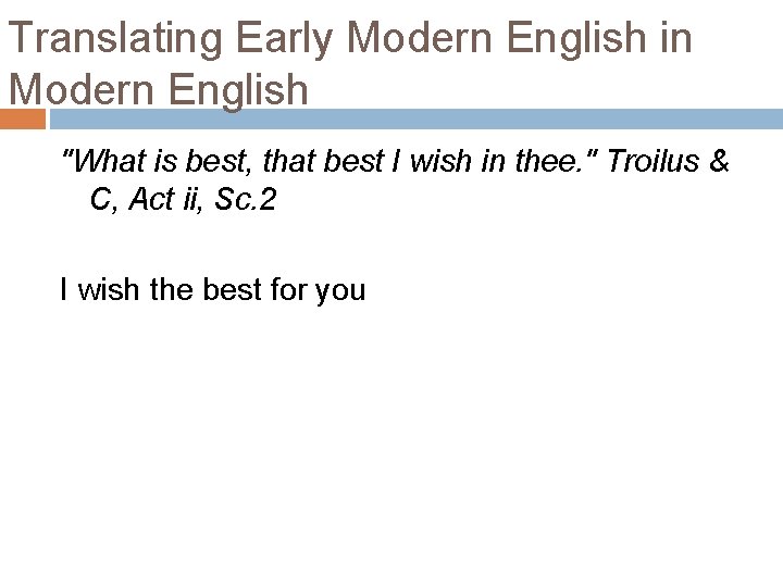 Translating Early Modern English in Modern English "What is best, that best I wish Translating Early Modern English in Modern English "What is best, that best I wish