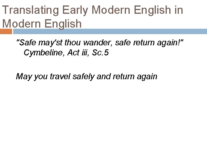 Translating Early Modern English in Modern English "Safe may'st thou wander, safe return again!" Translating Early Modern English in Modern English "Safe may'st thou wander, safe return again!"