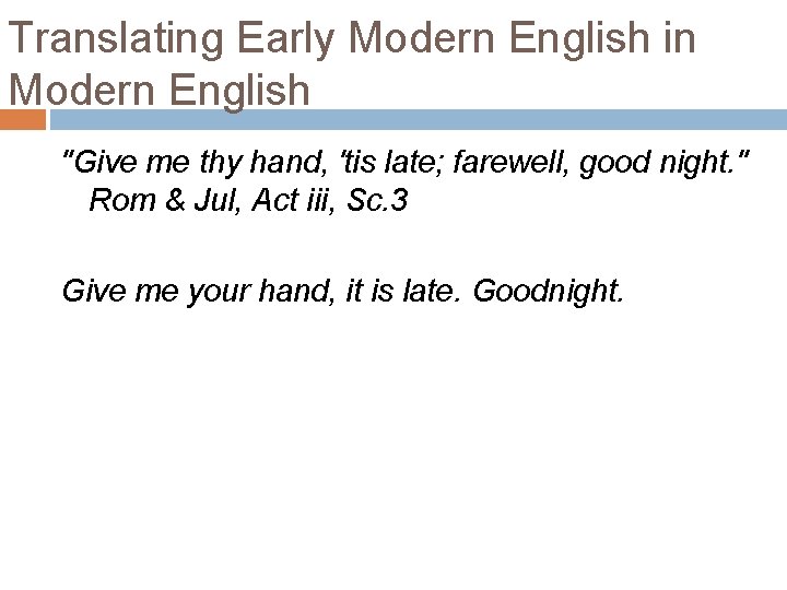 Translating Early Modern English in Modern English "Give me thy hand, 'tis late; farewell, Translating Early Modern English in Modern English "Give me thy hand, 'tis late; farewell,