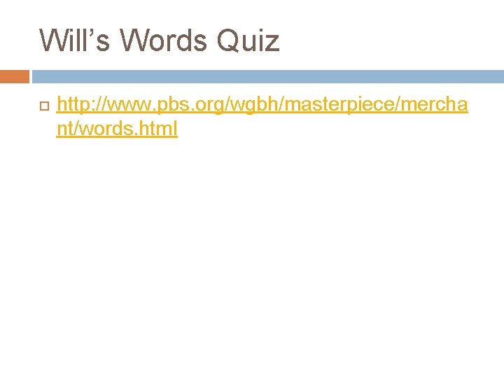Will’s Words Quiz http: //www. pbs. org/wgbh/masterpiece/mercha nt/words. html Will’s Words Quiz http: //www. pbs. org/wgbh/masterpiece/mercha nt/words. html