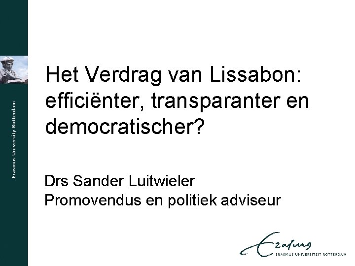 Het Verdrag van Lissabon: efficiënter, transparanter en democratischer? Drs Sander Luitwieler Promovendus en politiek