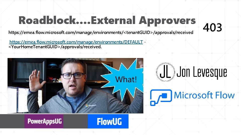 Roadblock…. External Approvers https: //emea. flow. microsoft. com/manage/environments/<tenant. GUID>/approvals/received https: //emea. flow. microsoft. com/manage/environments/DEFAULT