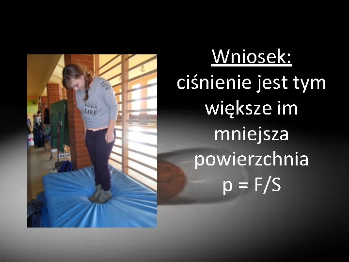 Wniosek: ciśnienie jest tym większe im mniejsza powierzchnia p = F/S 