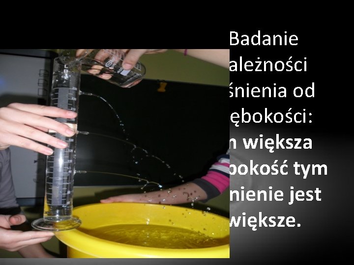 Badanie zależności ciśnienia od głębokości: Im większa głębokość tym ciśnienie jest większe. 