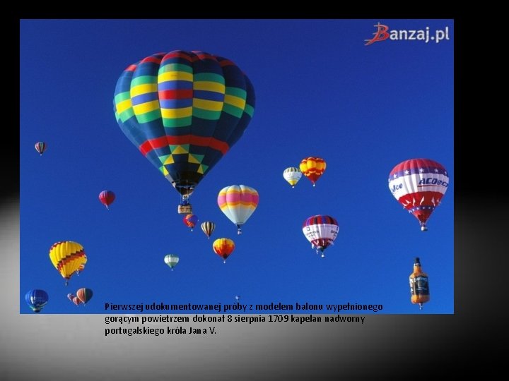 Balony Pierwszej udokumentowanej próby z modelem balonu wypełnionego gorącym powietrzem dokonał 8 sierpnia 1709