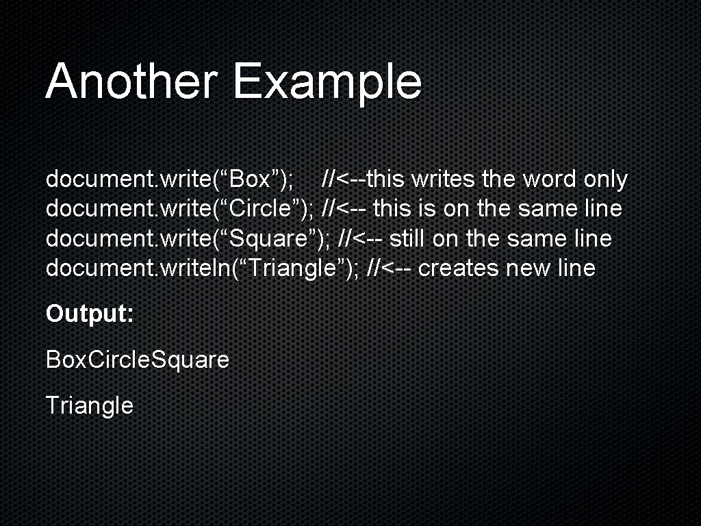 Another Example document. write(“Box”); //<--this writes the word only document. write(“Circle”); //<-- this is