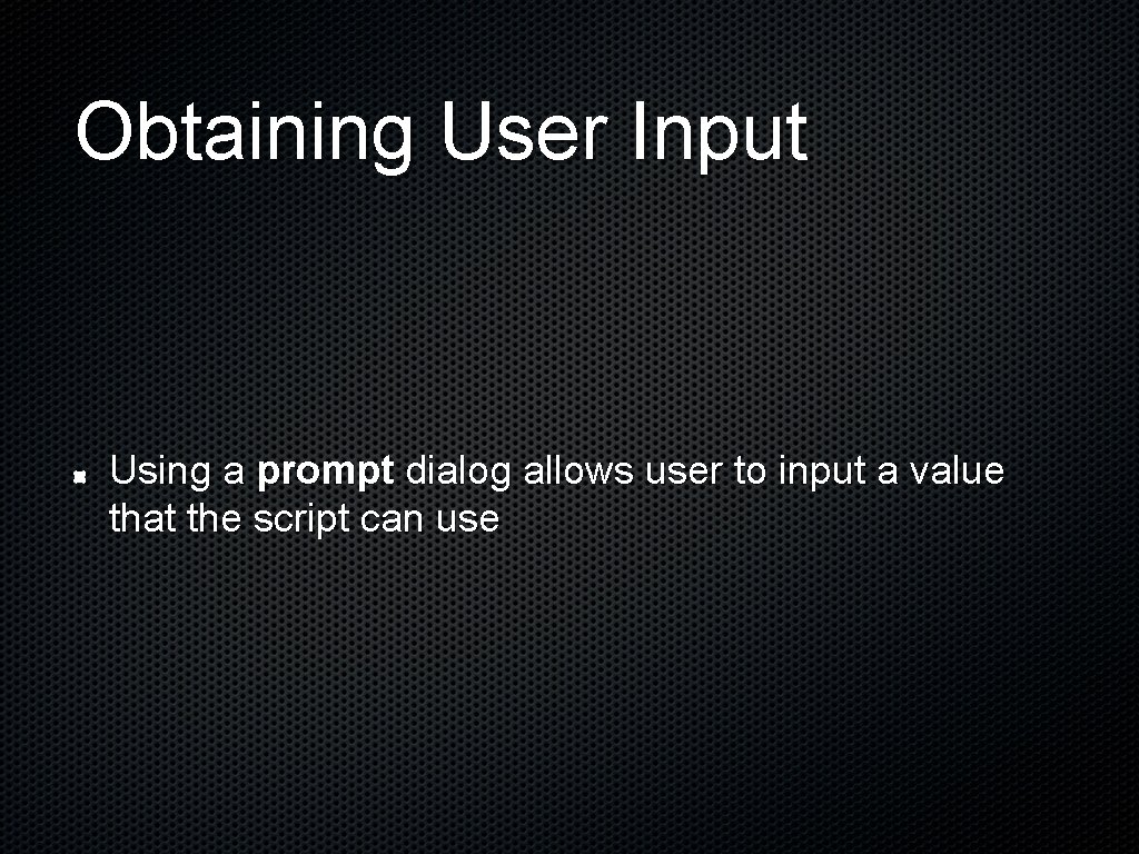 Obtaining User Input Using a prompt dialog allows user to input a value that