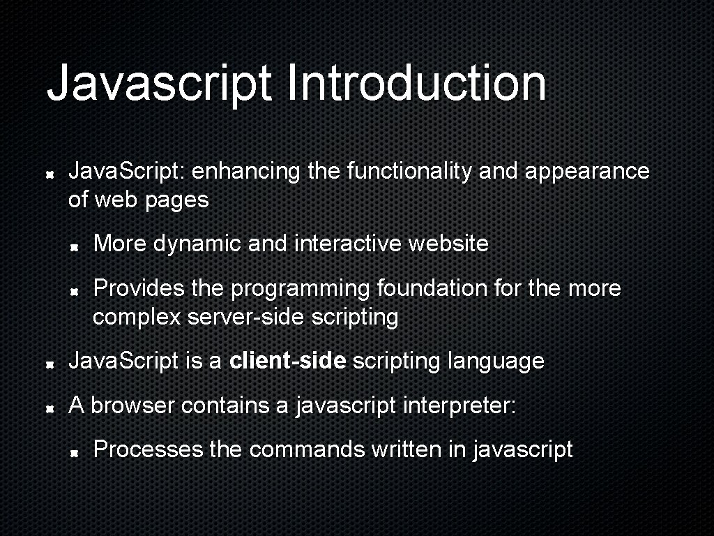 Javascript Introduction Java. Script: enhancing the functionality and appearance of web pages More dynamic