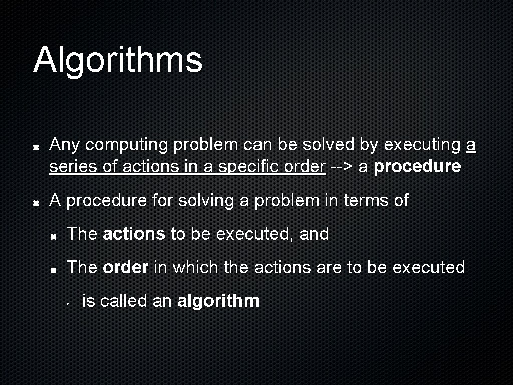 Algorithms Any computing problem can be solved by executing a series of actions in