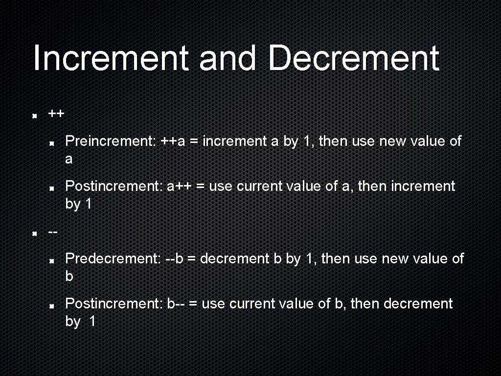 Increment and Decrement ++ Preincrement: ++a = increment a by 1, then use new