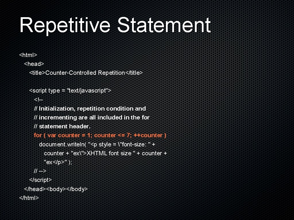 Repetitive Statement <html> <head> <title>Counter-Controlled Repetition</title> <script type = "text/javascript"> <!-// Initialization, repetition condition