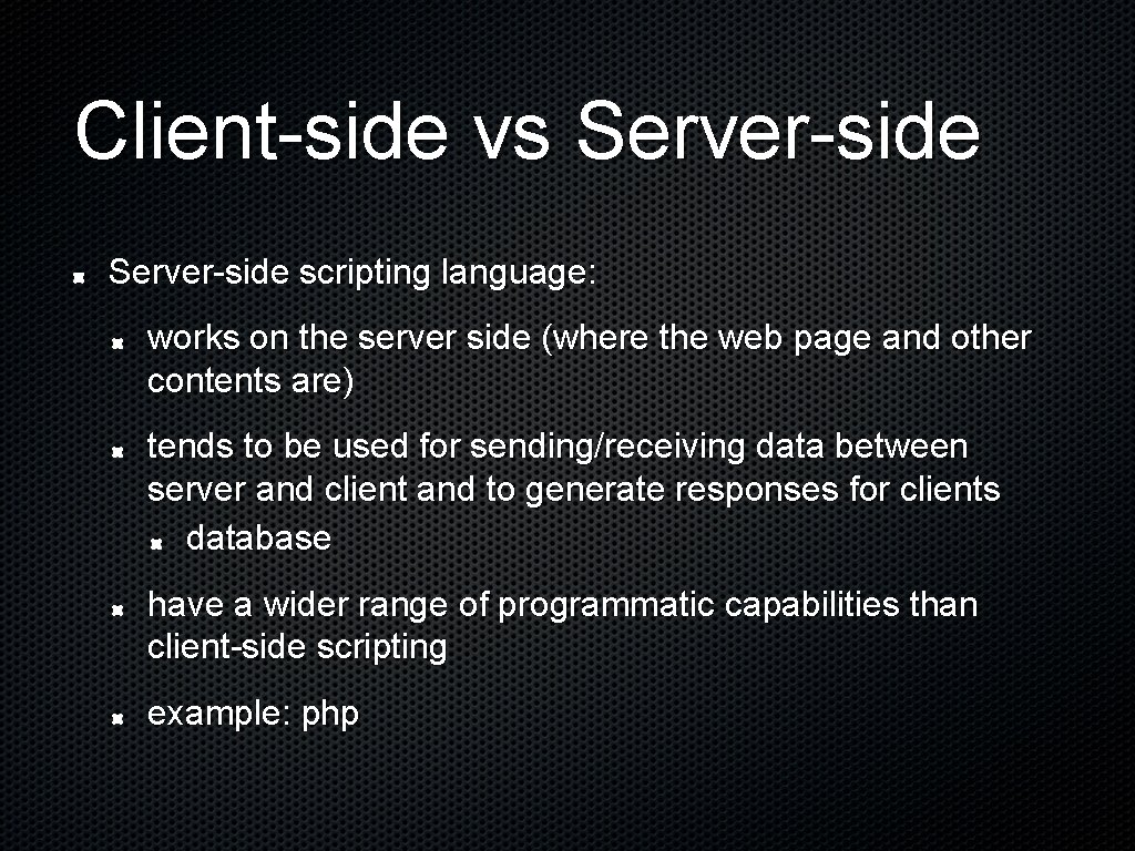 Client-side vs Server-side scripting language: works on the server side (where the web page