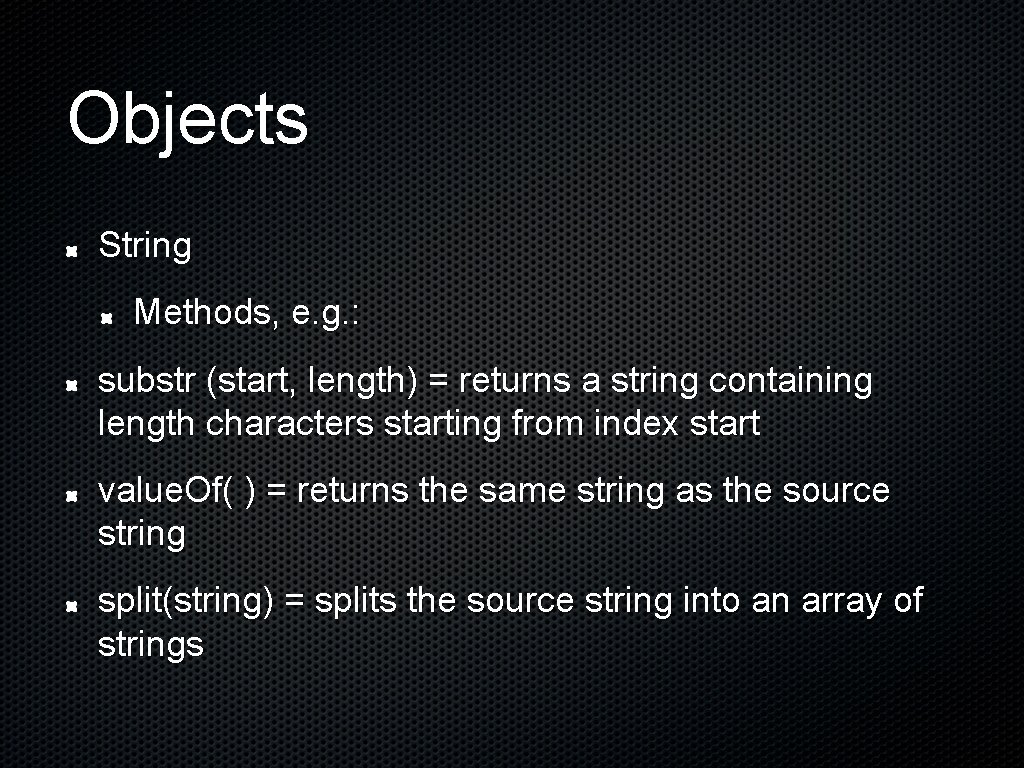 Objects String Methods, e. g. : substr (start, length) = returns a string containing