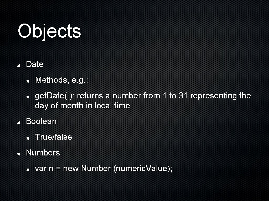 Objects Date Methods, e. g. : get. Date( ): returns a number from 1