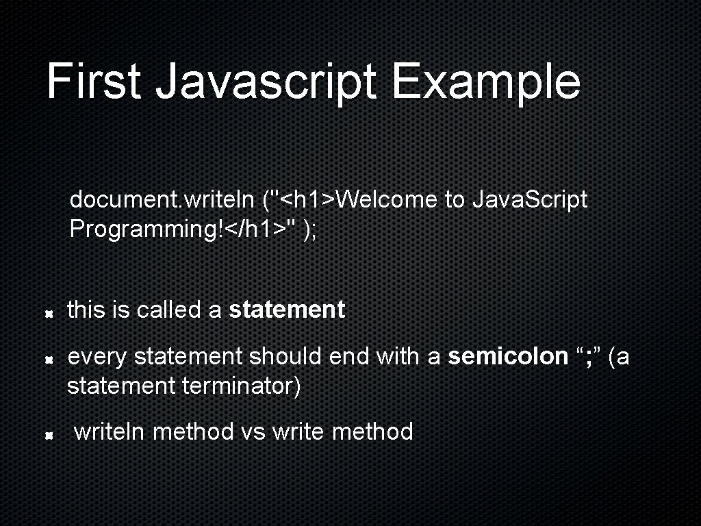 First Javascript Example document. writeln ("<h 1>Welcome to Java. Script Programming!</h 1>" ); this