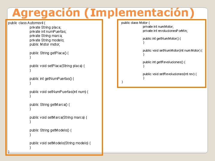 Agregación (Implementación) public class Automovil { private String placa; private int num. Puertas; private