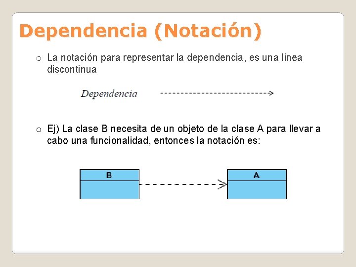 Dependencia (Notación) o La notación para representar la dependencia, es una línea discontinua o