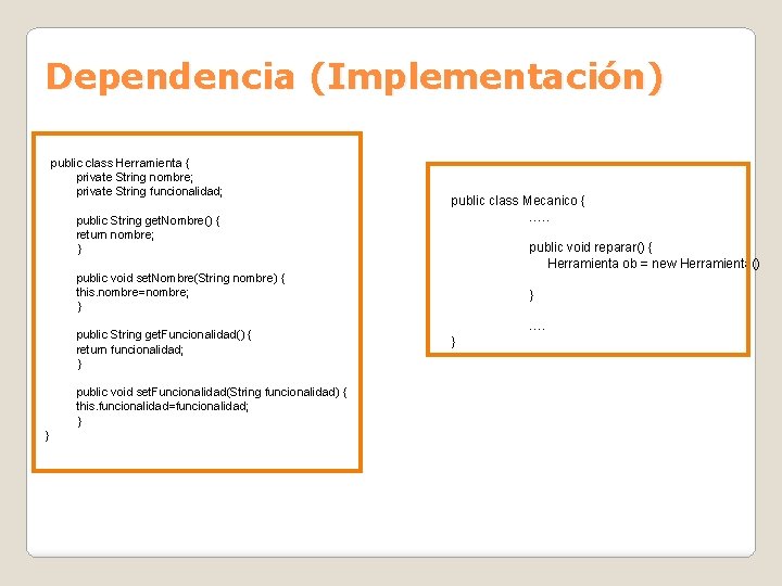 Dependencia (Implementación) public class Herramienta { private String nombre; private String funcionalidad; public String