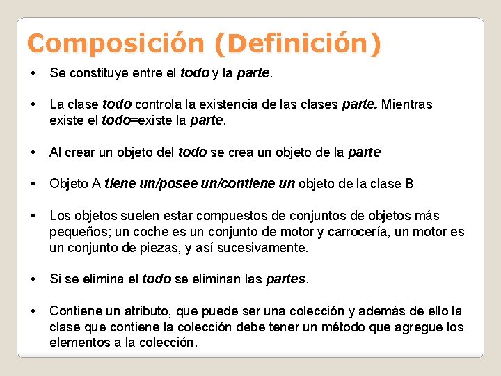 Composición (Definición) • Se constituye entre el todo y la parte. • La clase