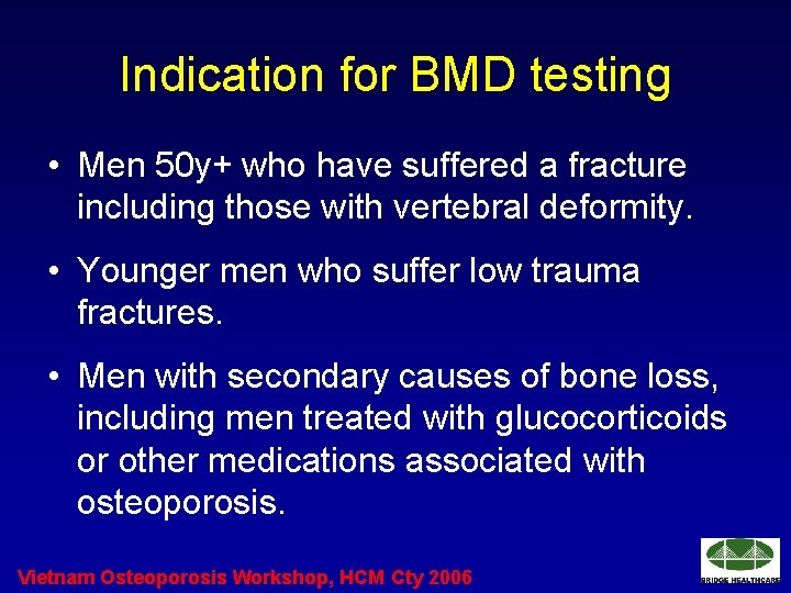 Indication for BMD testing • Men 50 y+ who have suffered a fracture including