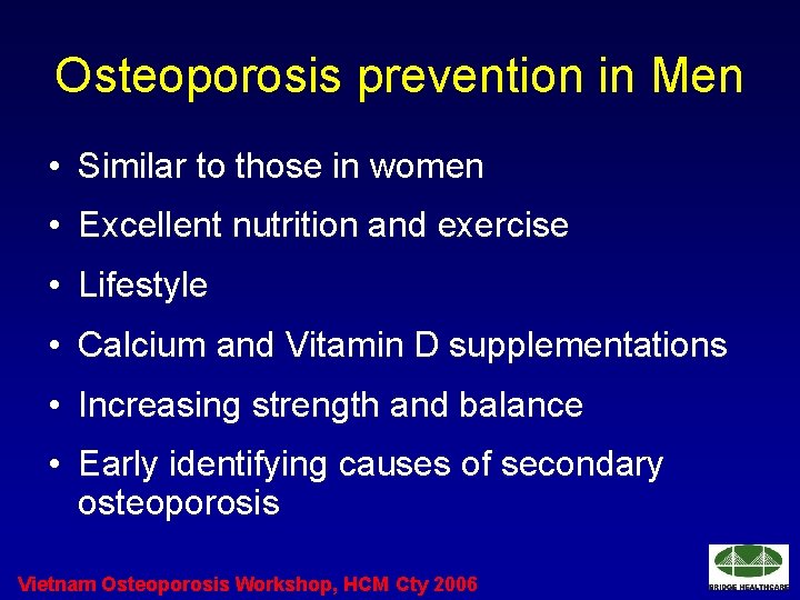 Osteoporosis prevention in Men • Similar to those in women • Excellent nutrition and