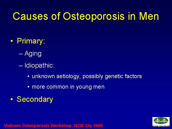 Causes of Osteoporosis in Men • Primary: – Aging – Idiopathic: • unknown aetiology,