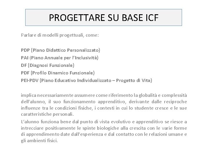 PROGETTARE SU BASE ICF Parlare di modelli progettuali, come: PDP (Piano Didattico Personalizzato) PAI