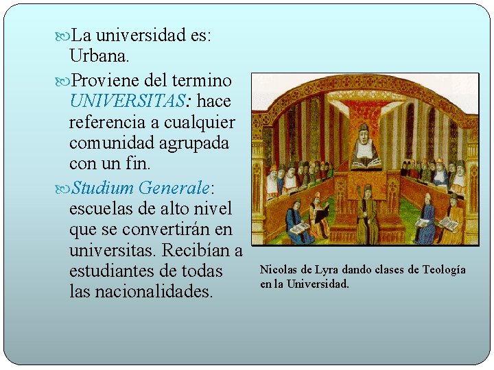  La universidad es: Urbana. Proviene del termino UNIVERSITAS: UNIVERSITA hace referencia a cualquier