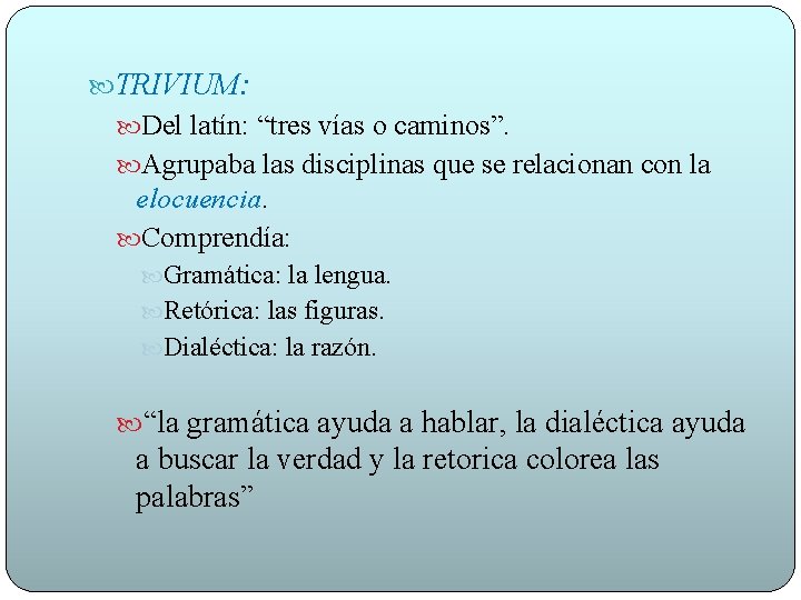  TRIVIUM: Del latín: “tres vías o caminos”. Agrupaba las disciplinas que se relacionan