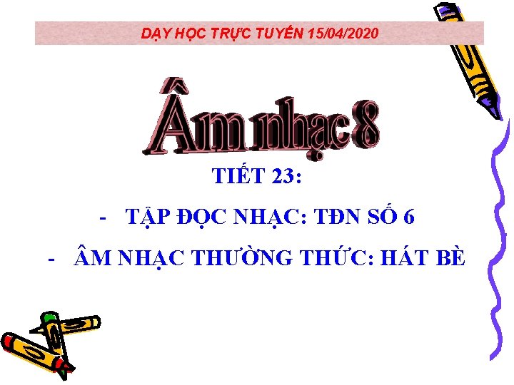 DẠY HỌC TRỰC TUYẾN 15/04/2020 TIẾT 23: - TẬP ĐỌC NHẠC: TĐN SỐ 6