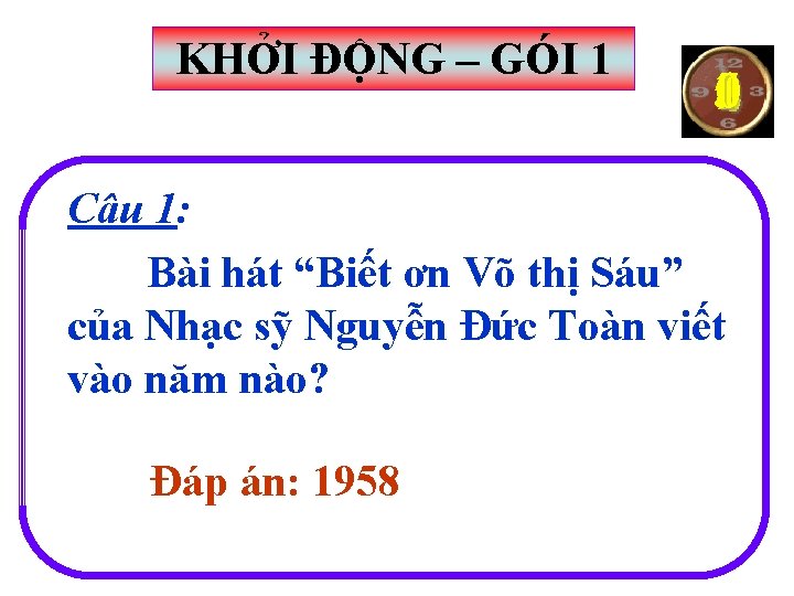 KHỞI ĐỘNG – GÓI 1 153042 Câu 1: Bài hát “Biết ơn Võ thị