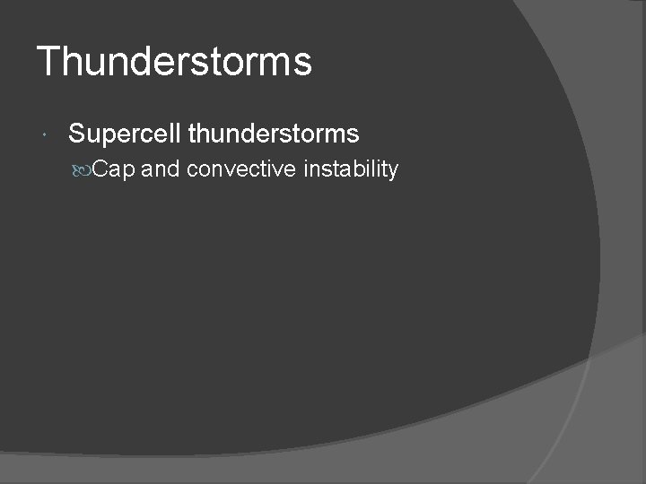 Thunderstorms Supercell thunderstorms Cap and convective instability 