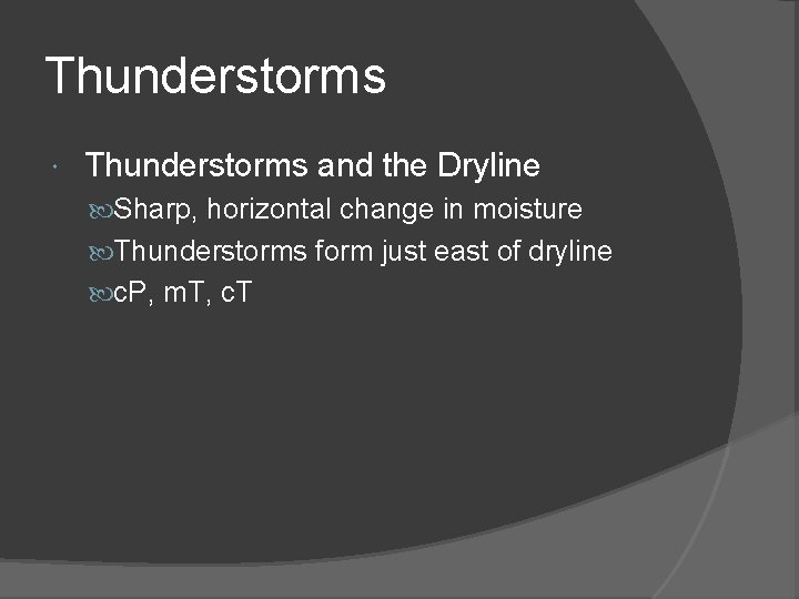 Thunderstorms and the Dryline Sharp, horizontal change in moisture Thunderstorms form just east of