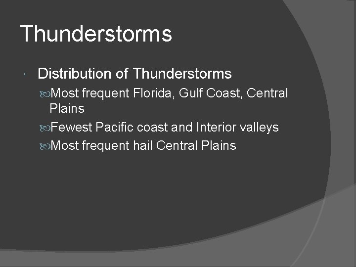 Thunderstorms Distribution of Thunderstorms Most frequent Florida, Gulf Coast, Central Plains Fewest Pacific coast