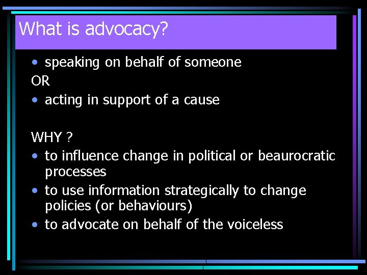 What is advocacy? • speaking on behalf of someone OR • acting in support