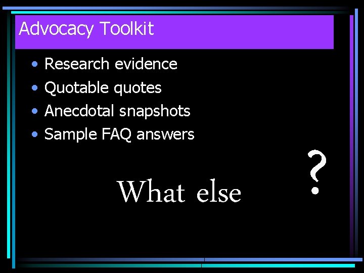 Advocacy Toolkit • • Research evidence Quotable quotes Anecdotal snapshots Sample FAQ answers What