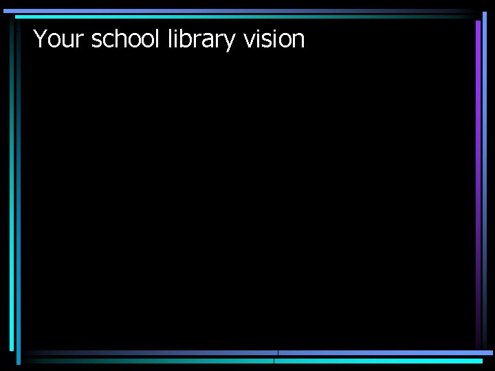 Your school library vision 